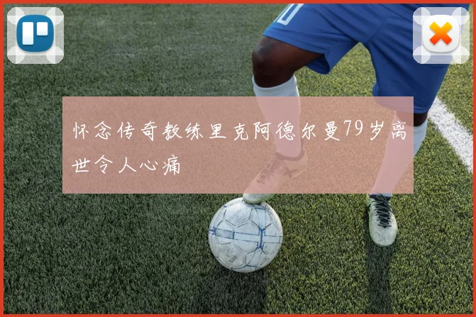 怀念传奇教练里克阿德尔曼79岁离世令人心痛